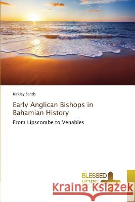 Early Anglican Bishops in Bahamian History Sands Kirkley 9783639509571 Blessed Hope Publishing - książka
