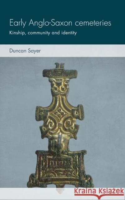 Early Anglo-Saxon Cemeteries: Kinship, Community and Identity Duncan Sayer 9781526135568 Manchester University Press - książka