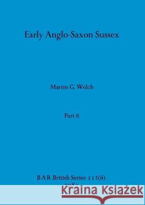 Early Anglo-Saxon Sussex, Part ii Martin G. Welch 9781407390949 British Archaeological Reports Oxford Ltd - książka