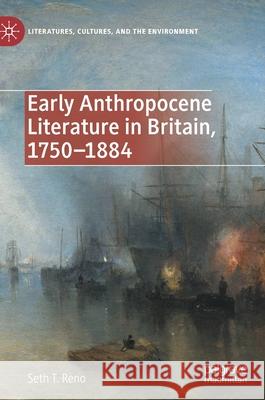 Early Anthropocene Literature in Britain, 1750-1884 Seth T. Reno 9783030532451 Palgrave MacMillan - książka