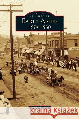 Early Aspen: 1879-1930 Douglas N Beck 9781531677565 Arcadia Publishing Library Editions - książka