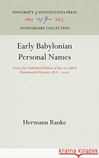 Early Babylonian Personal Names: From the Published Tablets of the So-Called Hammurabi Dynasty (B.C. 2) Ranke, Hermann 9781512813524 University of Pennsylvania Museum Publication - książka