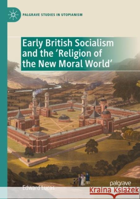 Early British Socialism and the ‘Religion of the New Moral World’ Edward Lucas 9783031239397 Palgrave MacMillan - książka