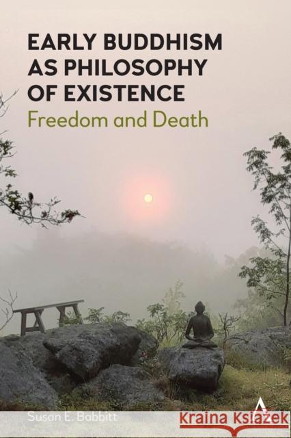 Early Buddhism as Philosophy of Existence: Freedom and Death Susan E. Babbitt 9781839991547 Anthem Press - książka