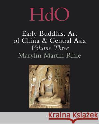 Early Buddhist Art of China and Central Asia, Volume 3: The Western Ch'in in Kansu in the Sixteen Kingdoms Period and Inter-Relationships with the Bud  9789004184008 Brill Academic Publishers - książka