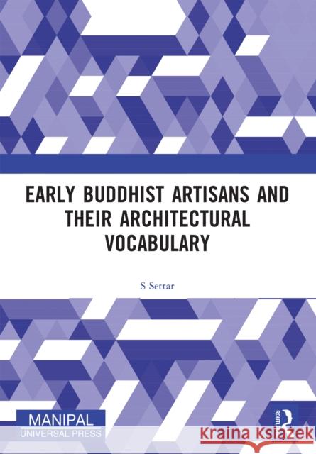 Early Buddhist Artisans and Their Architectural Vocabulary S. Settar 9781032548609 Routledge - książka