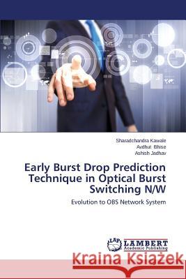 Early Burst Drop Prediction Technique in Optical Burst Switching N/W Kawale Sharadchandra                     Bhise Avdhut                             Jadhav Ashish 9783659621819 LAP Lambert Academic Publishing - książka