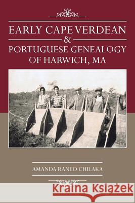 Early Cape Verdean & Portuguese Genealogy of Harwich, Ma Amanda Raneo Chilaka 9781475984996 iUniverse.com - książka