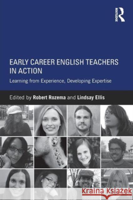 Early Career English Teachers in Action: Learning from Experience, Developing Expertise Robert Rozema Lindsay Ellis 9780415743426 Routledge - książka