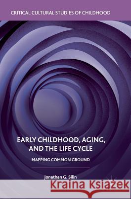 Early Childhood, Aging, and the Life Cycle: Mapping Common Ground Silin, Jonathan G. 9783319716275 Palgrave MacMillan - książka