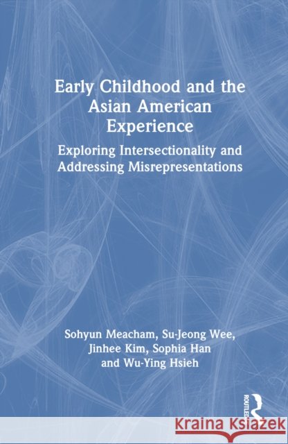 Early Childhood and the Asian American Experience: Exploring Intersectionality and Addressing Misrepresentations Sohyun Meacham Su-Jeong Wee Jinhee Kim 9781032567013 Routledge - książka