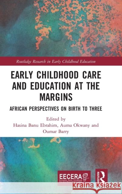 Early Childhood Care and Education at the Margins: African Perspectives on Birth to Three Hasina Banu Ebrahim Auma Okwany Oumar Barry 9780815394730 Routledge - książka