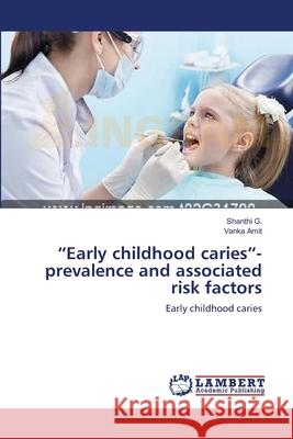 Early childhood caries- prevalence and associated risk factors G, Shanthi 9783659130601 LAP Lambert Academic Publishing - książka
