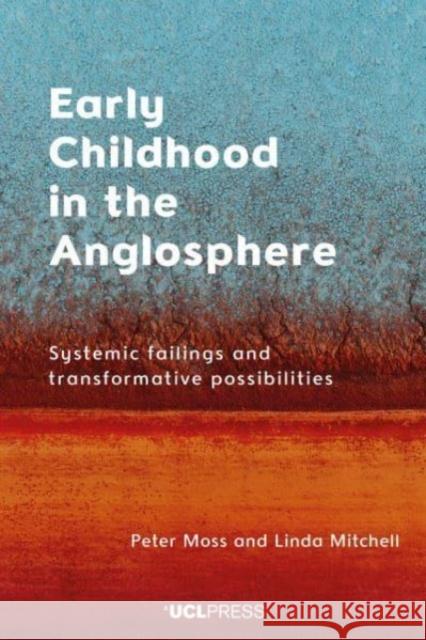 Early Childhood in the Anglosphere: Systemic Failings and Transformative Possibilities Linda Mitchell 9781800082540 UCL Press - książka
