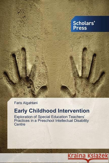 Early Childhood Intervention : Exploration of Special Education Teachers' Practices in a Preschool Intellectual Disability Centre Algahtani, Faris 9786202304634 Scholar's Press - książka