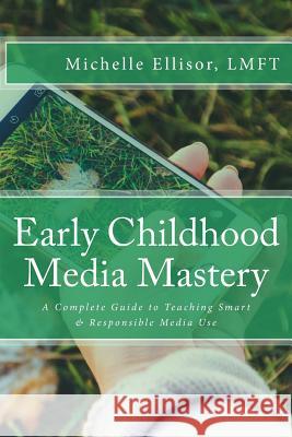 Early Childhood Media Mastery: A Complete Guide to Teaching Safe and Responsible Media Use Michelle Elliso 9781534741553 Createspace Independent Publishing Platform - książka