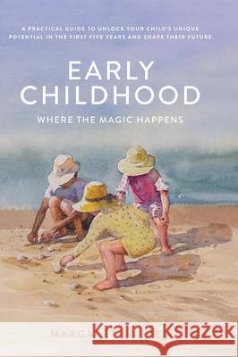 Early Childhood: Where the Magic Happens Margaret Larden 9781763818606 Figtree Writings - książka