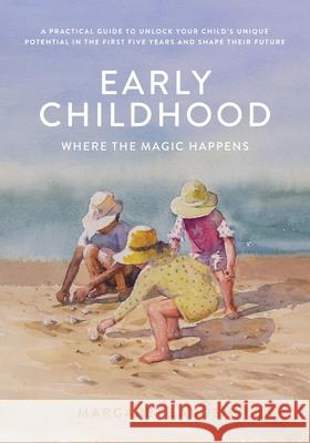 Early Childhood: Where the Magic Happens Margaret Larden 9781763818613 Figtree Writings - książka