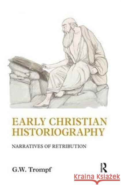 Early Christian Historiography: Narratives of Retribution G. W. Trompf 9781138180932 Routledge - książka