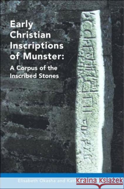 Early Christian Inscriptions of Munster: A Corpus of the Inscribed Stones (Excluding Oghams) Okasha, Elizabeth 9781859181706 Cork University Press - książka