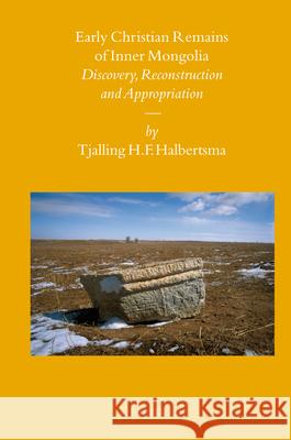 Early Christian Remains of Inner Mongolia: Discovery, Reconstruction and Appropriation T. H. F. Halbertsma Tjalling H. F. Halbertsma 9789004167087 Brill - książka
