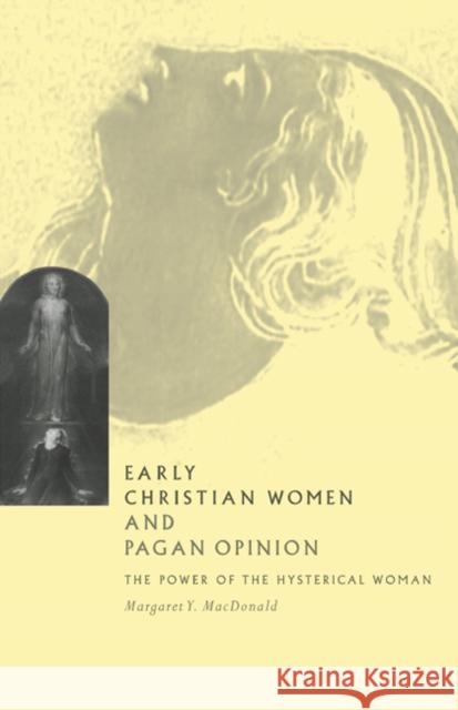 Early Christian Women and Pagan Opinion: The Power of the Hysterical Woman MacDonald, Margaret Y. 9780521567282 Cambridge University Press - książka