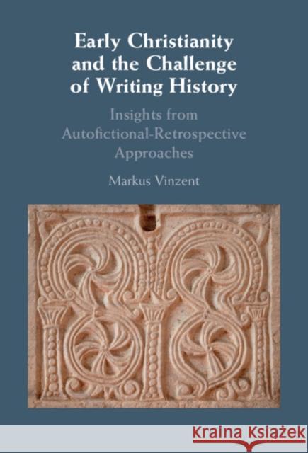 Early Christianity and the Challenge of Writing History: Insights from Retrospective Approaches Markus (King's College London) Vinzent 9781009638203 Cambridge University Press - książka