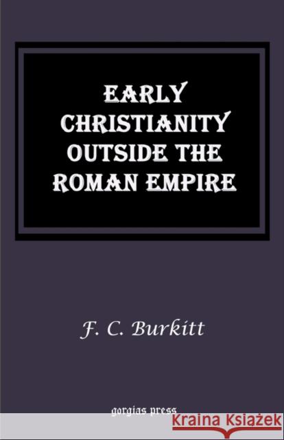 Early Christianity Outside the Roman Empire F. Crawford Burkitt 9781931956062 Gorgias Press - książka
