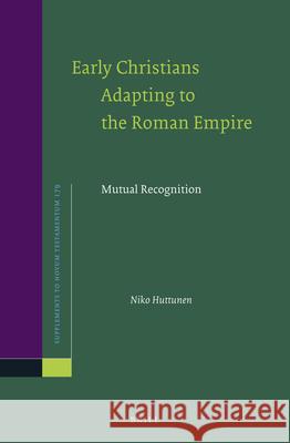 Early Christians Adapting to the Roman Empire: Mutual Recognition Niko Huttunen 9789004426153 Brill - książka