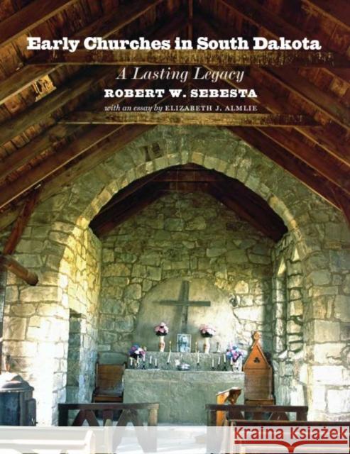 Early Churches in South Dakota: A Lasting Legacy South Dakota State Historical Society    Robert W. Sebesta Robert Sebesta 9781941813171 South Dakota State Historical Society - książka