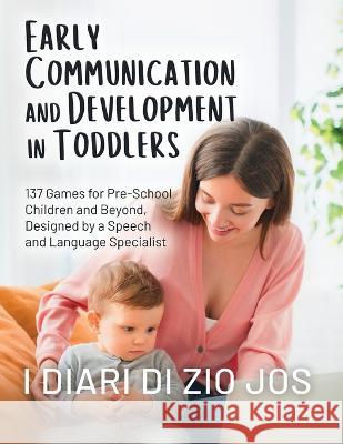 Early Communication and Development in Toddlers: 137 Games for Pre-School Children and Beyond, Designed by a Speech and Language Specialist I Diari Di Zio Jos   9781803621296 Eclectic Editions Limited - książka