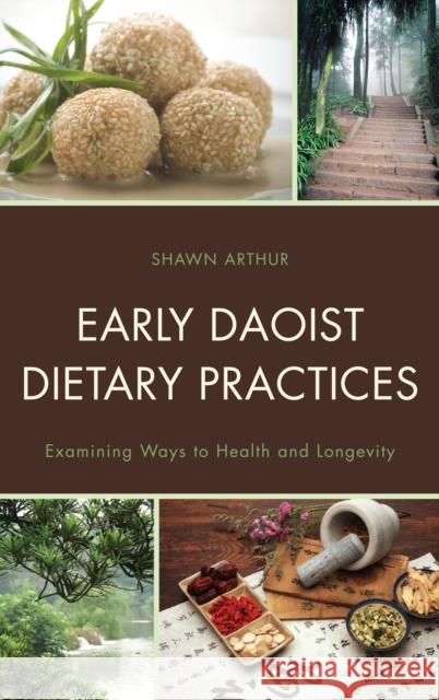 Early Daoist Dietary Practices: Examining Ways to Health and Longevity Arthur, Shawn 9780739178928  - książka