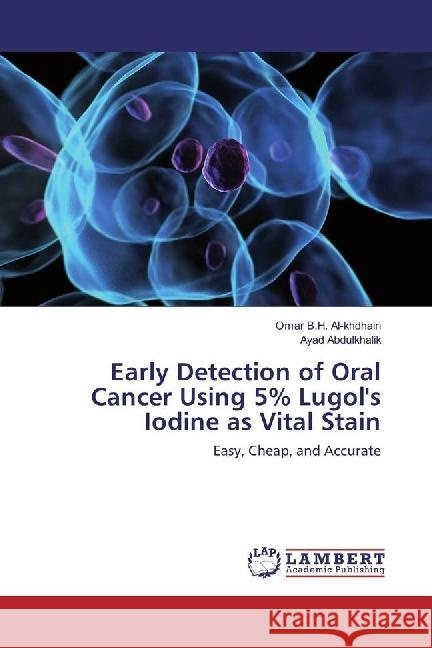 Early Detection of Oral Cancer Using 5% Lugol's Iodine as Vital Stain : Easy, Cheap, and Accurate Al-khdhairi, Omar B.H.; Abdulkhalik, Ayad 9783659532276 LAP Lambert Academic Publishing - książka