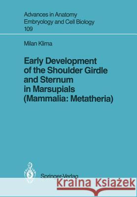 Early Development of the Shoulder Girdle and Sternum in Marsupials (Mammalia: Metatheria) Milan Klima 9783540183587 Springer - książka