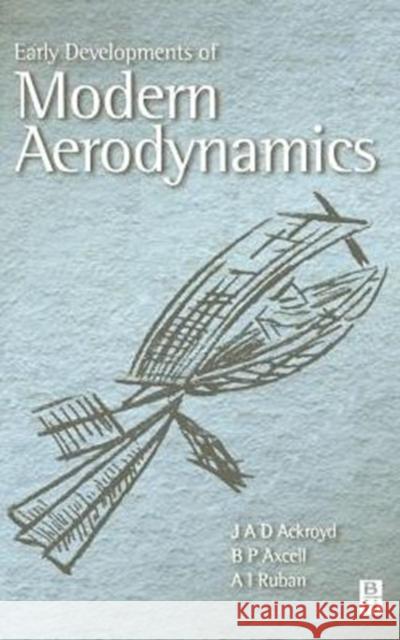 Early Developments of Modern Aerodynamics J. A. D. Ackroyd B. P. Axcell 9780750651332 ELSEVIER SCIENCE & TECHNOLOGY - książka