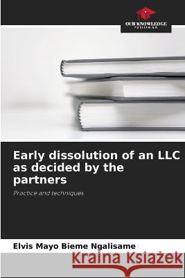 Early dissolution of an LLC as decided by the partners Elvis Mayo Bieme Ngalisame   9786205785768 Our Knowledge Publishing - książka