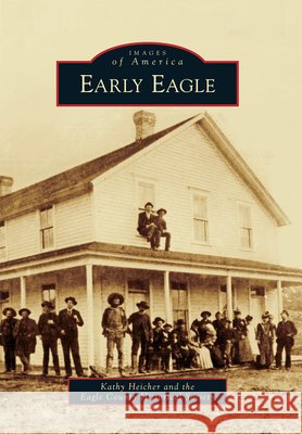 Early Eagle Kathy Heicher Eagle County Historical Society 9780738580869 Arcadia Publishing (SC) - książka