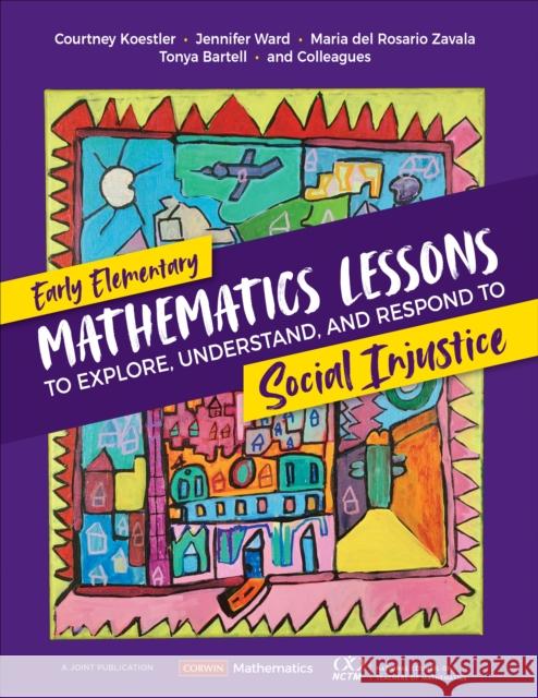 Early Elementary Mathematics Lessons to Explore, Understand, and Respond to Social Injustice Courtney Koestler Jennifer Ward Maria del Rosario Zavala 9781071845509 SAGE Publications Inc - książka