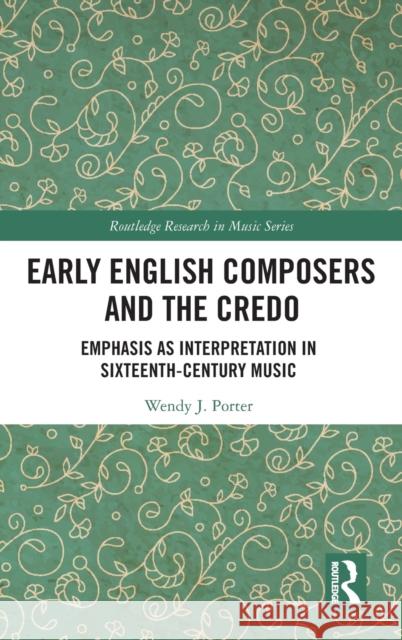 Early English Composers and the Credo: Emphasis as Interpretation in Sixteenth-Century Music Porter, Wendy J. 9781032047584 Taylor & Francis Ltd - książka