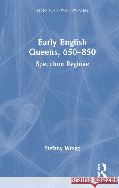 Early English Queens, 650-850: Speculum Reginae Stefany Wragg 9780367335762 Routledge - książka