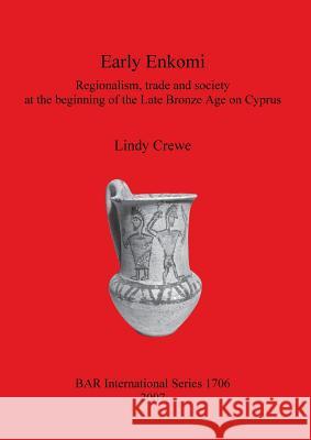 Early Enkomi: Regionalism, trade and society at the beginning of the Late Bronze Age on Cyprus Crewe, Lindy 9781407301501 Archaeopress - książka