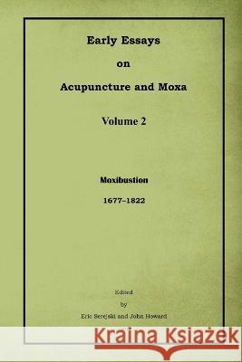 Early Essays on Acupuncture and Moxa - 2. Moxibustion Eric Serejski John Howard 9781944175696 Innovations & Information, Inc. - książka