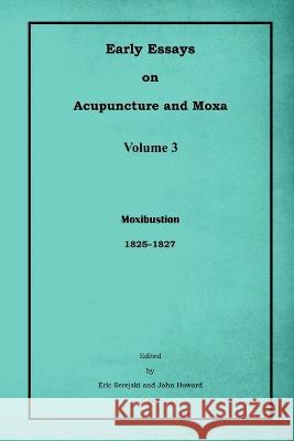 Early Essays on Acupuncture and Moxa - 3. Moxibustion Eric Serejski John Howard 9781944175702 Innovations & Information, Inc. - książka