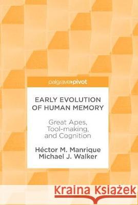 Early Evolution of Human Memory: Great Apes, Tool-Making, and Cognition Manrique, Héctor M. 9783319644462 Palgrave MacMillan - książka