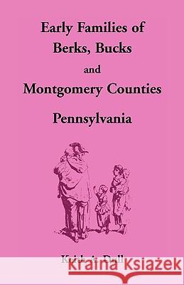 Early Families of Berks, Bucks and Montgomery Counties, Pennsylvania Keith A. Dull 9781585494194  - książka
