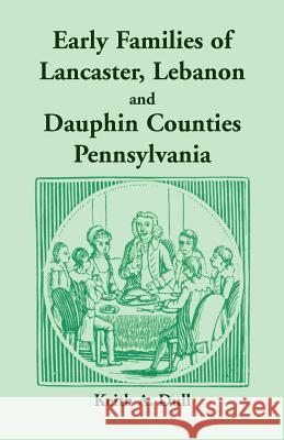 Early Families of Lancaster, Lebanon and Dauphin Counties, Pennsylvania Keith A. Dull 9781585494200 Heritage Books - książka