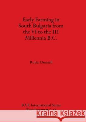 Early Farming in South Bulgaria from the VI to the III Millennia B.C. Robin Dennell 9780860540212 British Archaeological Reports Oxford Ltd - książka