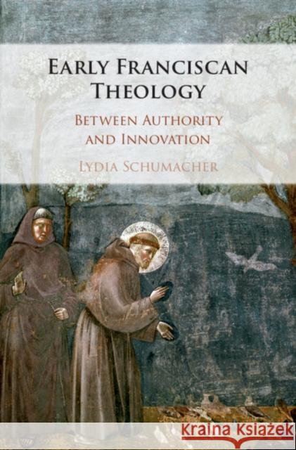 Early Franciscan Theology: Between Authority and Innovation Lydia Schumacher 9781108498654 Cambridge University Press - książka