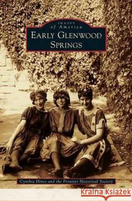 Early Glenwood Springs Cynthia Hines, The Frontier Historical Society 9781531677411 Arcadia Publishing Library Editions - książka