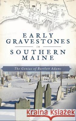 Early Gravestones in Southern Maine: The Genius of Bartlett Adams Ron Romano James Blachowicz 9781531699307 History Press Library Editions - książka